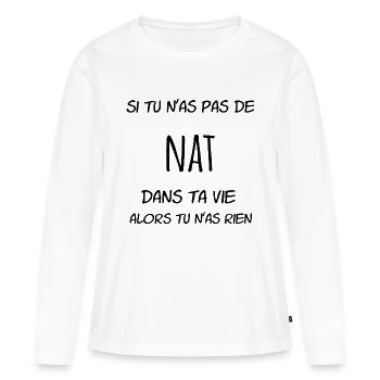 Si tu n'as pas de Nat dans ta vie alors tu n'as - T-shirt manches longues Premium bio Femme - blanc - Devant - Julia (174cm)