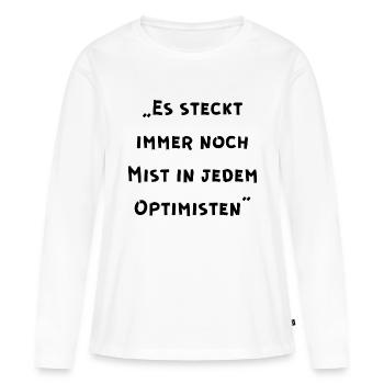 Es steckt immer noch Mist in jedem Optimisten - Frauen Premium Bio Langarmshirt - Weiß - Vorne - Julia (174cm)