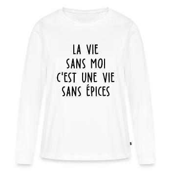 la vie sans moi c est une vie sans épices - T-shirt manches longues Premium bio Femme - blanc - Devant - Julia (174cm)