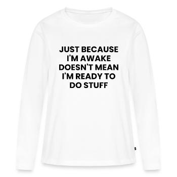 Ce n’est pas parce que je suis éveillé que je suis prêt - T-shirt manches longues Premium bio Femme - blanc - Devant - Julia (174cm)