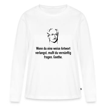 Goethe: Wenn du eine weise Antwort verlangst, muß - Frauen Premium Bio Langarmshirt - Weiß - Vorne - Julia (174cm)