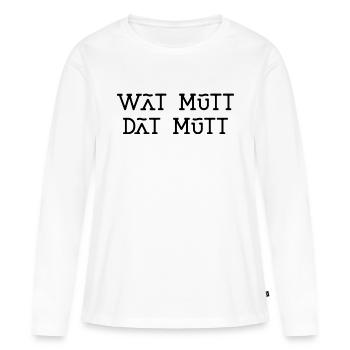 Plattdeutsch Wat mutt dat mutt Spruch was muss - Frauen Premium Bio Langarmshirt - Weiß - Vorne - Julia (174cm)