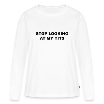 STOP LOOKING AT MY TITS - Frauen Premium Bio Langarmshirt - Weiß - Vorne - Julia (174cm)