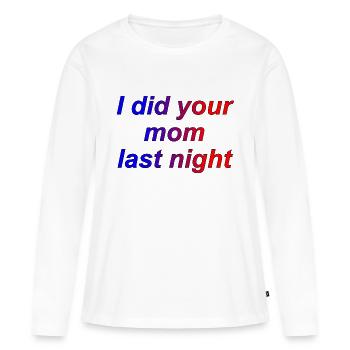 I did your mom last night - Frauen Premium Bio Langarmshirt - Weiß - Vorne - Julia (174cm)
