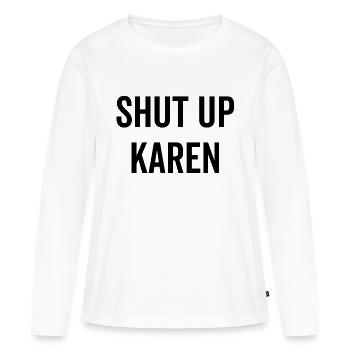 Shut Up Karen - Women's Premium Organic Long Sleeve Shirt - white - Front - Julia (174cm)