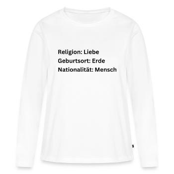 Religion? Liebe ! Nationalität? Mensch ! - Frauen Premium Bio Langarmshirt - Weiß - Vorne - Julia (174cm)