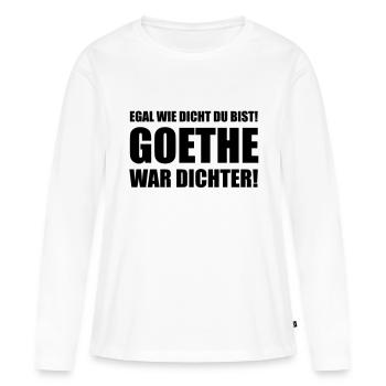 Egal wie dicht du bist! Goethe war dichter! - Frauen Premium Bio Langarmshirt - Weiß - Vorne - Julia (174cm)