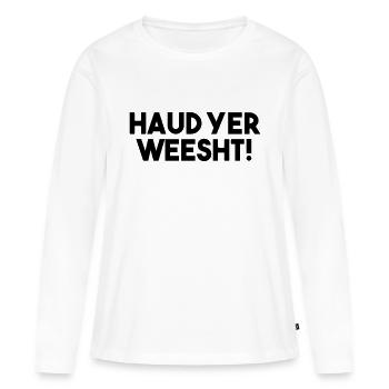 Haud Yer Weesht! - Lustiges schottisches Slang-Zitat - Frauen Premium Bio Langarmshirt - Weiß - Vorne - Julia (174cm)
