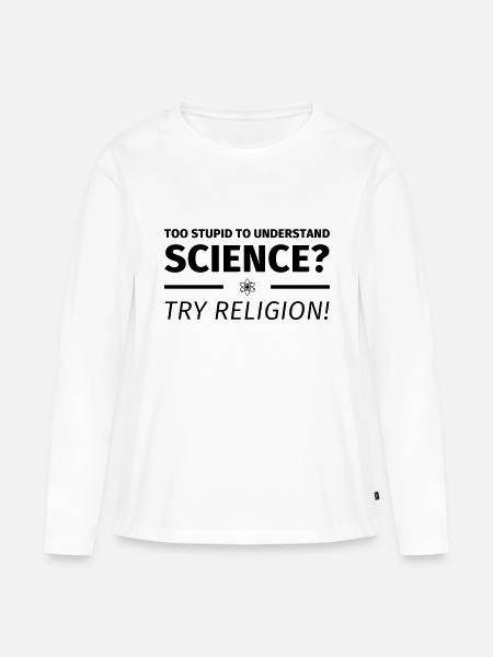 too stupid to understand science? try religion - Frauen Premium Bio Langarmshirt - Weiß