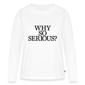 Why So Serious? - Frauen Premium Bio Langarmshirt - Weiß - Vorne - Julia (174cm)