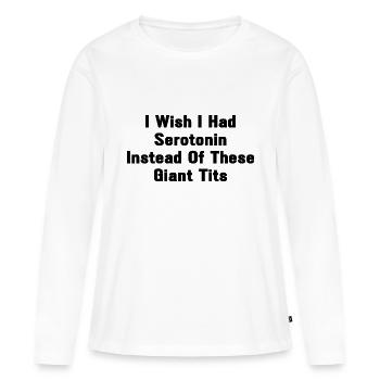 I Wish I Had Serotonin Instead Of These Giant Tits - Frauen Premium Bio Langarmshirt - Weiß - Vorne - Julia (174cm)