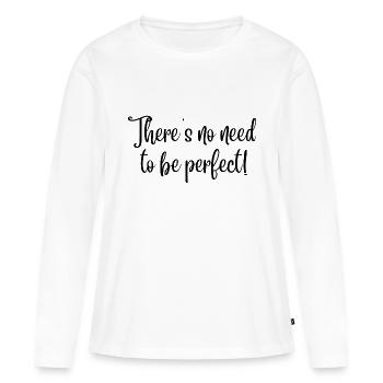 There's no need to be perfect! (black text) - Women's Premium Organic Long Sleeve Shirt - white - Front - Julia (174cm)