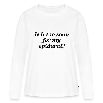 Is it too soon for my epidural - Women's Premium Organic Long Sleeve Shirt - white - Front - Julia (174cm)