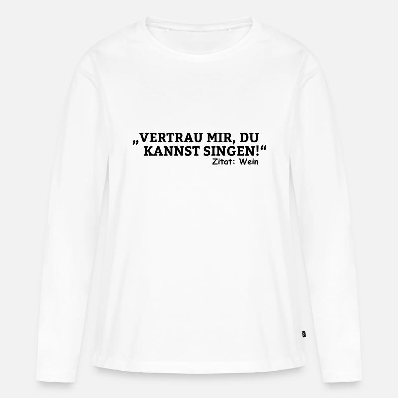 vertrau mir du kannst singen - zitat wein - Frauen Premium Bio Langarmshirt - Weiß