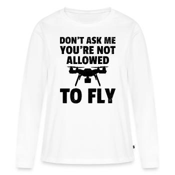 Don't Ask Me You're Not Allowed To Fly - Funny Dro - Women's Premium Organic Long Sleeve Shirt - white - Front - Julia (174cm)