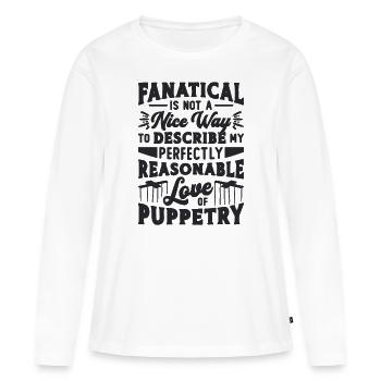 Fanatical Is Not A Nice Puppetry Puppets Puppeteer - Frauen Premium Bio Langarmshirt - Weiß - Vorne - Julia (174cm)