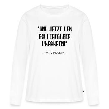Fahrlehrer - Und jetzt den Rollerfahrer umfahren! - Frauen Premium Bio Langarmshirt - Weiß - Vorne - Julia (174cm)