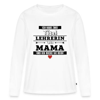 Ich habe zwei Titel Lehrerin und Mama - Frauen Premium Bio Langarmshirt - Weiß - Vorne - Julia (174cm)