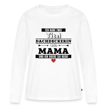 Ich habe zwei Titel Dachdeckerin und Mama - Frauen Premium Bio Langarmshirt - Weiß - Vorne - Julia (174cm)