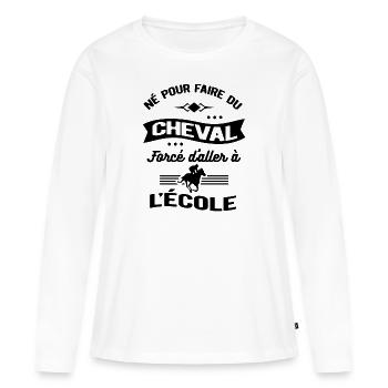 NÉ POUR FAIRE DU CHEVAL FORCÉ D'ALLER À L'ÉCOLE - T-shirt manches longues Premium bio Femme - blanc - Devant - Julia (174cm)