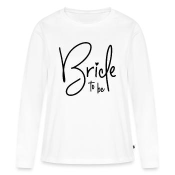 BRIDE TO BE - BRIDE - BACHELORETTE PARTY - Women's Premium Organic Long Sleeve Shirt - white - Front - Julia (174cm)