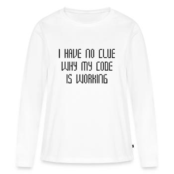 I Have No Clue Why My Code Is Working - Women's Premium Organic Long Sleeve Shirt - white - Front - Julia (174cm)