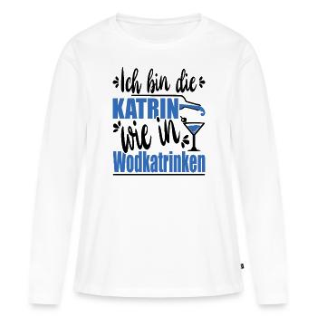Ich Bin Die Katrin Wie In Wodkatrinken - Frauen Premium Bio Langarmshirt - Weiß - Vorne - Julia (174cm)
