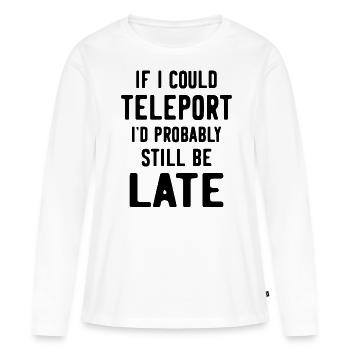 If I could teleport I'd probably still be late - Women's Premium Organic Long Sleeve Shirt - white - Front - Julia (174cm)