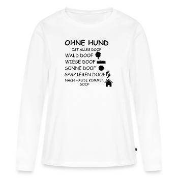 everything is stupid without a dog - Women's Premium Organic Long Sleeve Shirt - white - Front - Julia (174cm)