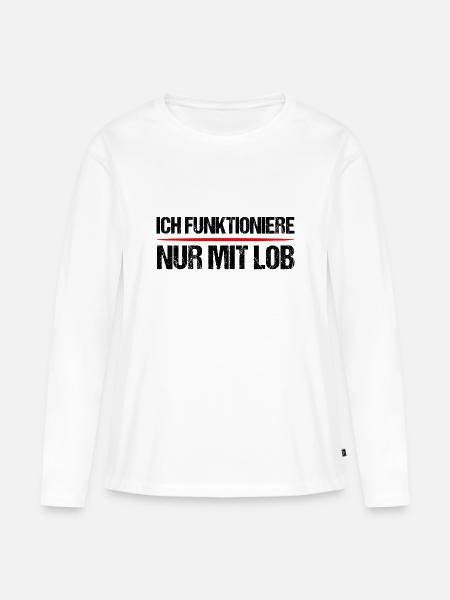 Ich funktioniere nur mit Lob - Frauen Premium Bio Langarmshirt - Weiß
