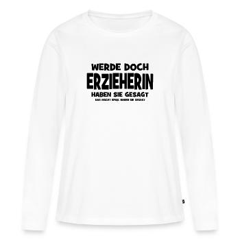 Why don't you become a kindergarten teacher, they said - That makes you - Women's Premium Organic Long Sleeve Shirt - white - Front - Julia (174cm)
