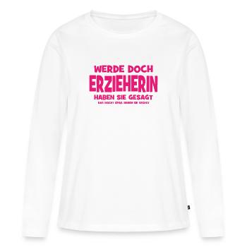 Why don't you become a kindergarten teacher, they said - That makes you - Women's Premium Organic Long Sleeve Shirt - white - Front - Julia (174cm)