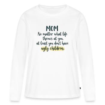 Mom: At least you don't have ugly children - Women's Premium Organic Long Sleeve Shirt - white - Front - Julia (174cm)
