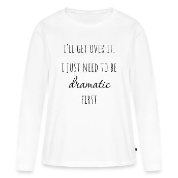 I'll get over it. I just need to be dramatic first - Frauen Premium Bio Langarmshirt - Weiß - Vorne - Julia (174cm)