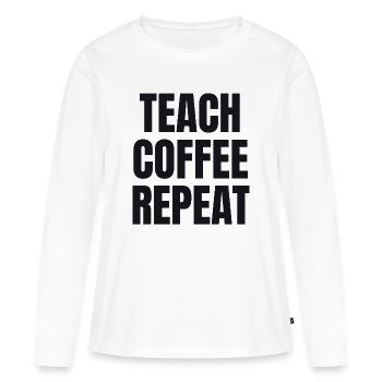 Teach Coffee Repeat - Teacher Gift - Women's Premium Organic Long Sleeve Shirt - white - Front - Julia (174cm)