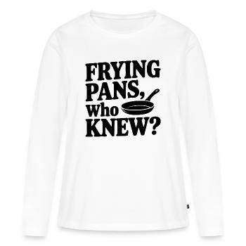 Frying Pans, Who Knew? - Women's Premium Organic Long Sleeve Shirt - white - Front - Julia (174cm)
