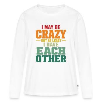 I May Be Crazy But At Least I Have Each Other Fun - Women's Premium Organic Long Sleeve Shirt - white - Front - Julia (174cm)