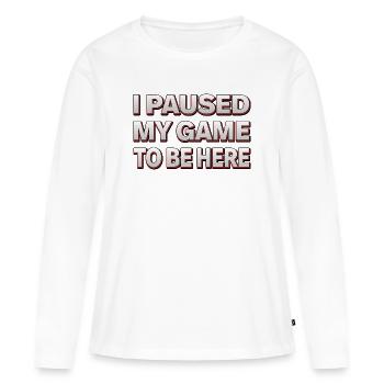 I paused my game to be here - Gamer Design - Women's Premium Organic Long Sleeve Shirt - white - Front - Julia (174cm)