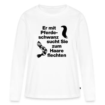 ER MIT PFERDESCHWANZ SUCHT SIE ZUM HAARE FLECHTEN - Frauen Premium Bio Langarmshirt - Weiß - Vorne - Julia (174cm)