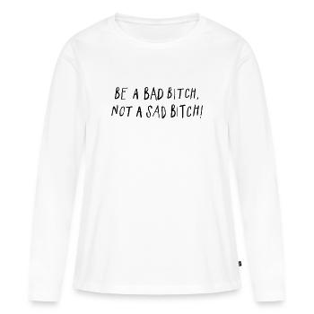 Be A Bad B*tch Not A Sad B*tch Statement - Frauen Premium Bio Langarmshirt - Weiß - Vorne - Julia (174cm)