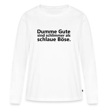 Dumme Gute sind schlimmer als schlaue Boese - Frauen Premium Bio Langarmshirt - Weiß - Vorne - Julia (174cm)