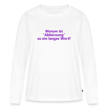 Warum ist "Abkürzung" so ein langes Wort? - Frauen Premium Bio Langarmshirt - Weiß - Vorne - Julia (174cm)