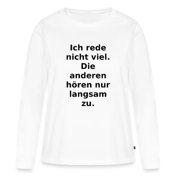 Ich rede nicht viel. Die anderen hören nur langsam - Frauen Premium Bio Langarmshirt - Weiß - Vorne - Julia (174cm)