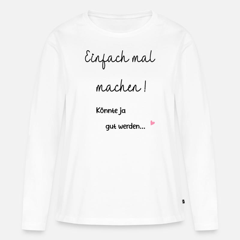 Einfach mal machen. Motivation, Erfolg,Selbstliebe - Frauen Premium Bio Langarmshirt - Weiß
