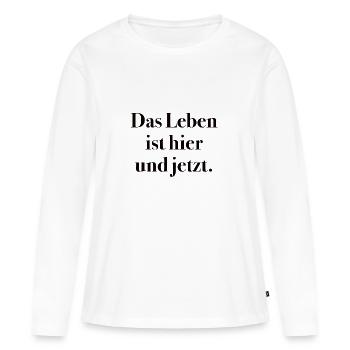 Das Leben ist Hier und Jetzt Buddhismus - Frauen Premium Bio Langarmshirt - Weiß - Vorne - Julia (174cm)