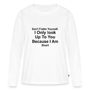 Don't flatter yourself I only look up to you - Frauen Premium Bio Langarmshirt - Weiß - Vorne - Julia (174cm)