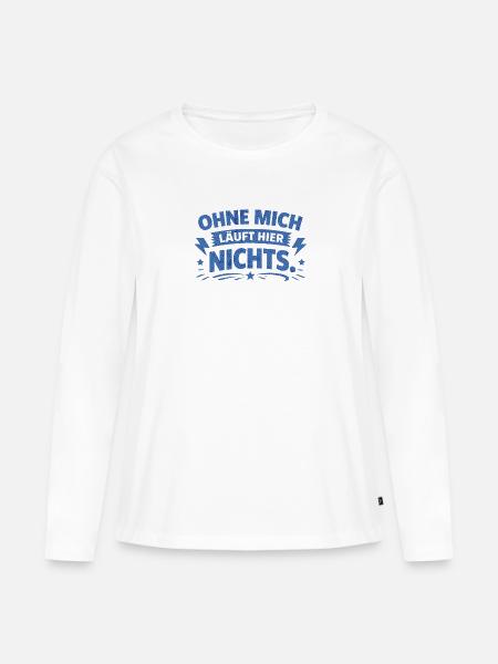 Ohne mich läuft hier nichts. - Frauen Premium Bio Langarmshirt - Weiß