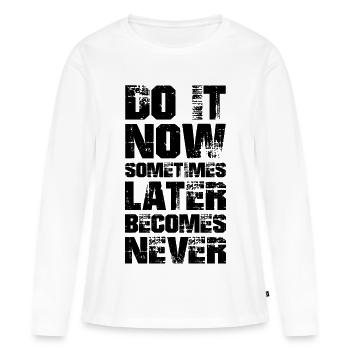 do it now sometimes later becomes never - Women's Premium Organic Long Sleeve Shirt - white - Front - Julia (174cm)