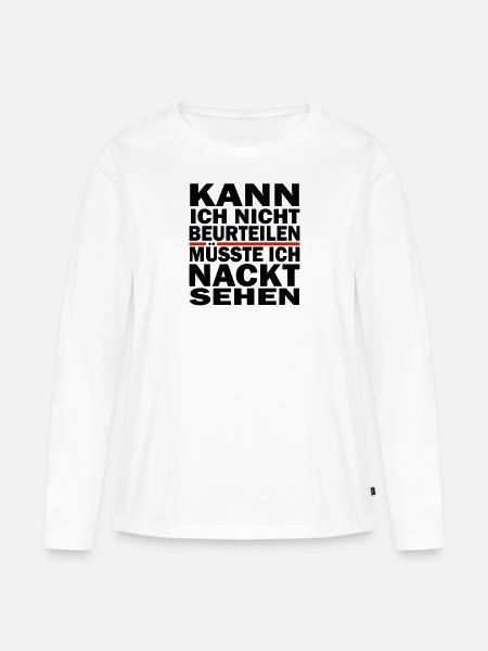Kann Ich Nicht Beurteilen Müsste Ich Nackt Sehen - Frauen Premium Bio Langarmshirt - Weiß