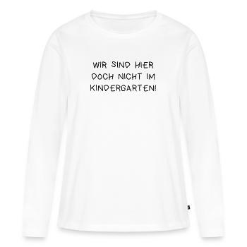 Wir sind hier doch nicht im Kindergarten - Frauen Premium Bio Langarmshirt - Weiß - Vorne - Julia (174cm)